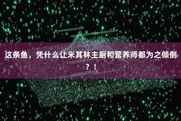 这条鱼，凭什么让米其林主厨和营养师都为之倾倒？！