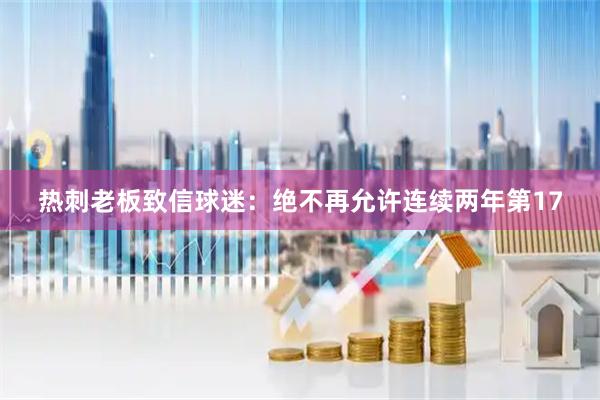 热刺老板致信球迷：绝不再允许连续两年第17