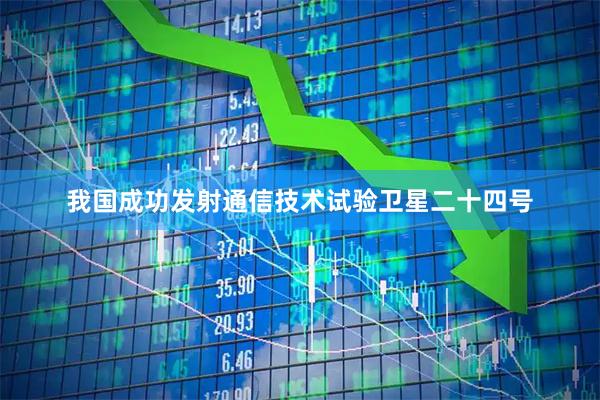 我国成功发射通信技术试验卫星二十四号