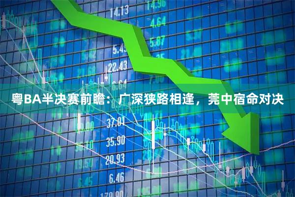 粤BA半决赛前瞻：广深狭路相逢，莞中宿命对决