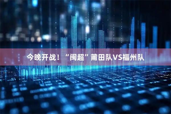 今晚开战!“闽超”莆田队VS福州队