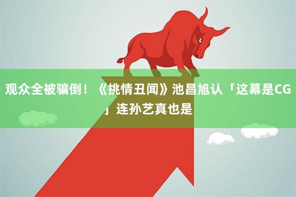 观众全被骗倒!《挑情丑闻》池昌旭认「这幕是CG」 连孙艺真也是